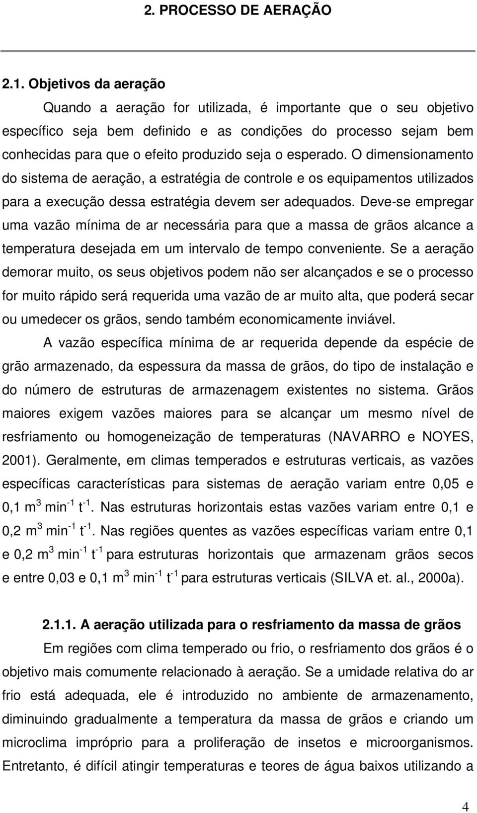 esperado. O dimensionamento do sistema de aeração, a estratégia de controle e os equipamentos utilizados para a execução dessa estratégia devem ser adequados.