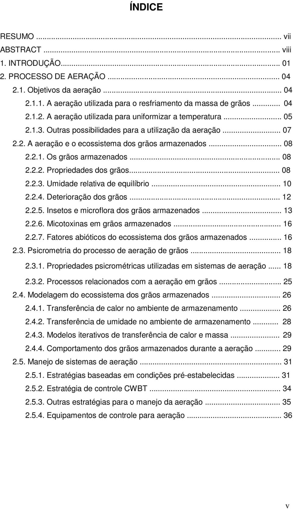 .. 10 2.2.4. Deterioração dos grãos... 12 2.2.5. Insetos e microflora dos grãos armazenados... 13 2.2.6. Micotoxinas em grãos armazenados... 16 2.2.7.