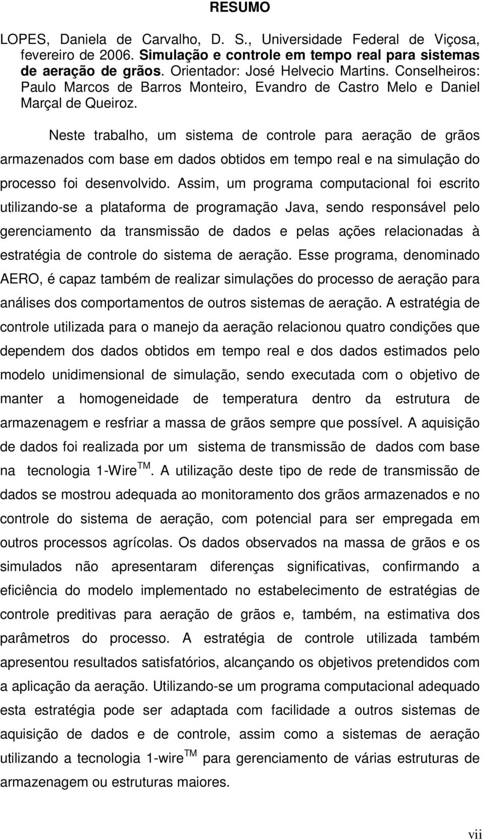 Neste trabalho, um sistema de controle para aeração de grãos armazenados com base em dados obtidos em tempo real e na simulação do processo foi desenvolvido.