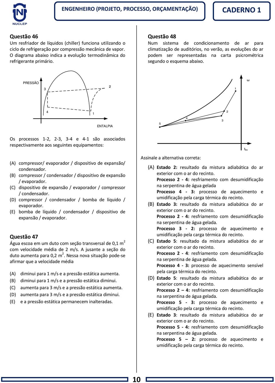 PRESSÃO 3 2 1 ω 4 1 ENTALPIA 5 4 3 2 Os processos 1-2, 2-3, 3-4 e 4-1 são associados respectivamente aos seguintes equipamentos: (A) compressor/ evaporador / dispositivo de expansão/ condensador.