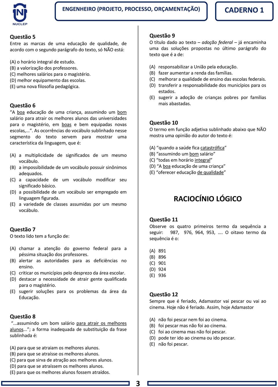 Questão 6 A boa educação de uma criança, assumindo um bom salário para atrair os melhores alunos das universidades para o magistério, em boas e bem equipadas novas escolas,.