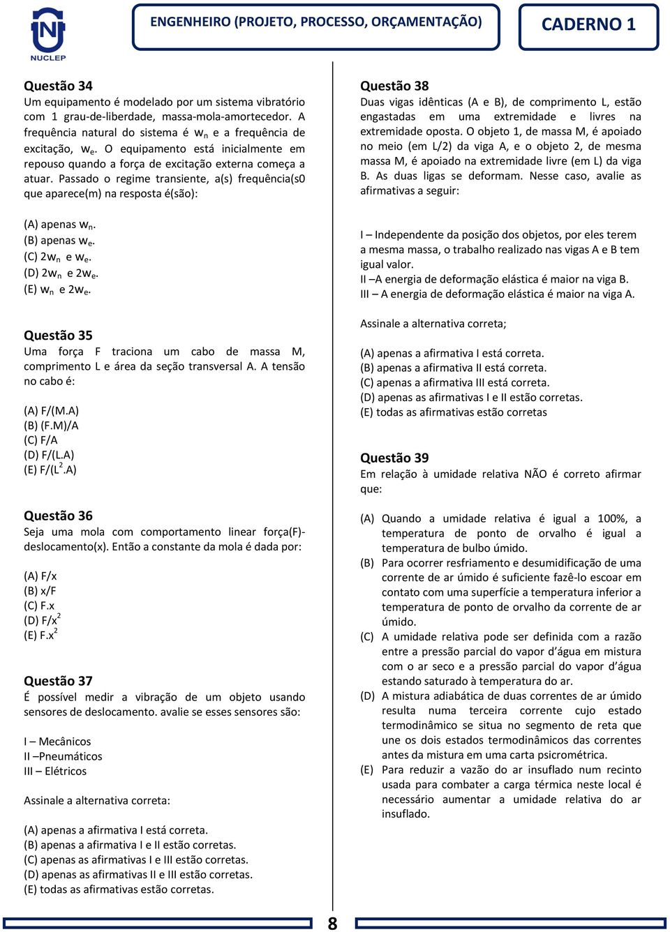 (B) apenas w e. (C) 2w n e w e. (D) 2w n e 2w e. (E) w n e 2w e. Questão 35 Uma força F traciona um cabo de massa M, comprimento L e área da seção transversal A. A tensão no cabo é: (A) F/(M.