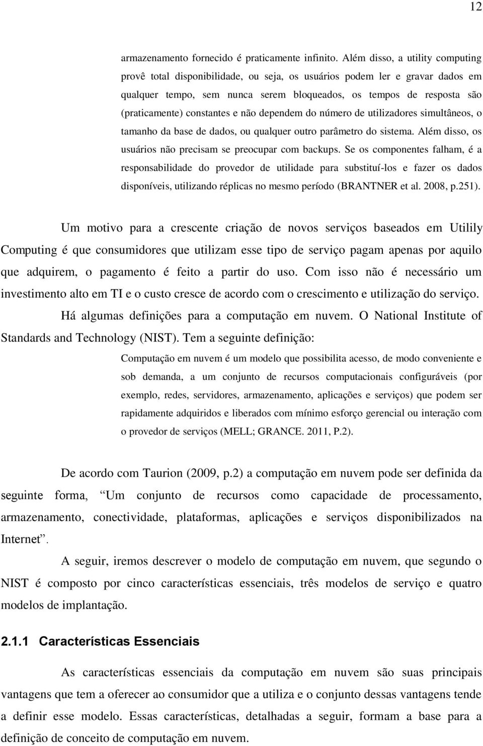 constantes e não dependem do número de utilizadores simultâneos, o tamanho da base de dados, ou qualquer outro parâmetro do sistema. Além disso, os usuários não precisam se preocupar com backups.