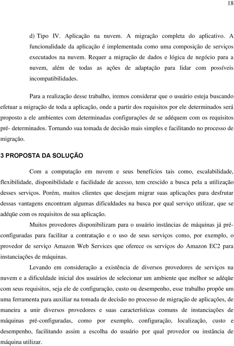 Para a realização desse trabalho, iremos considerar que o usuário esteja buscando efetuar a migração de toda a aplicação, onde a partir dos requisitos por ele determinados será proposto a ele