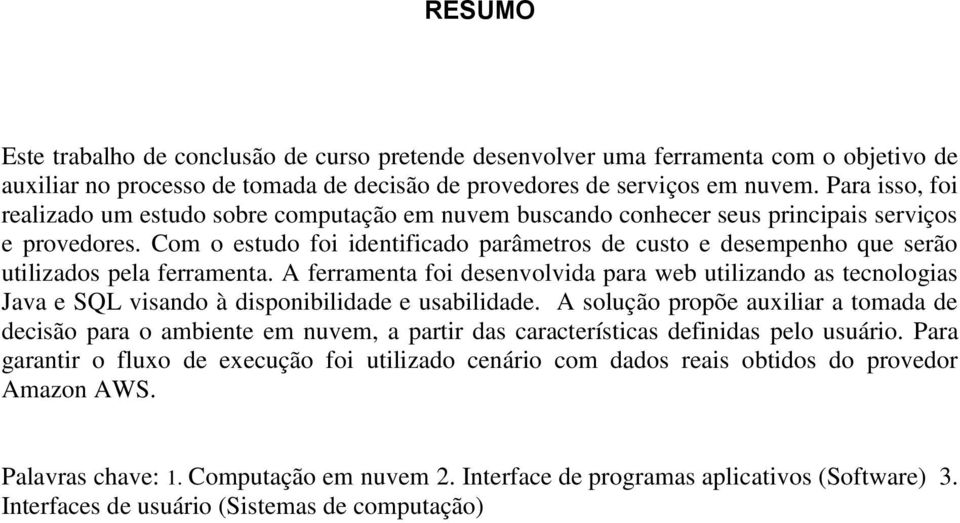 Com o estudo foi identificado parâmetros de custo e desempenho que serão utilizados pela ferramenta.