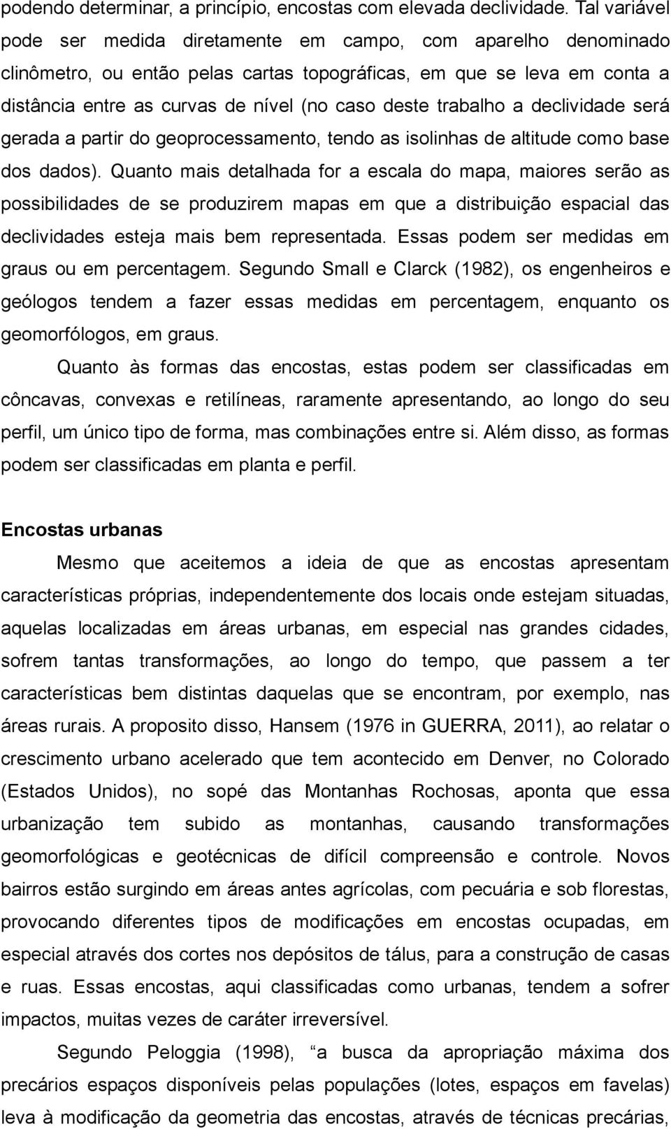 trabalho a declividade será gerada a partir do geoprocessamento, tendo as isolinhas de altitude como base dos dados).