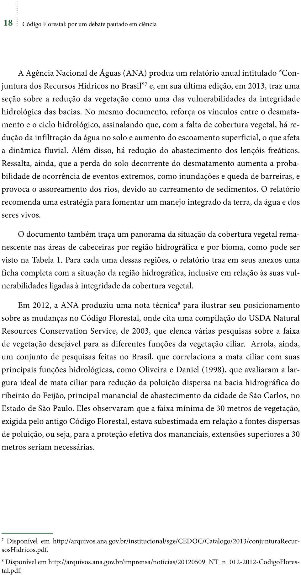 No mesmo documento, reforça os vínculos entre o desmatamento e o ciclo hidrológico, assinalando que, com a falta de cobertura vegetal, há redução da infiltração da água no solo e aumento do