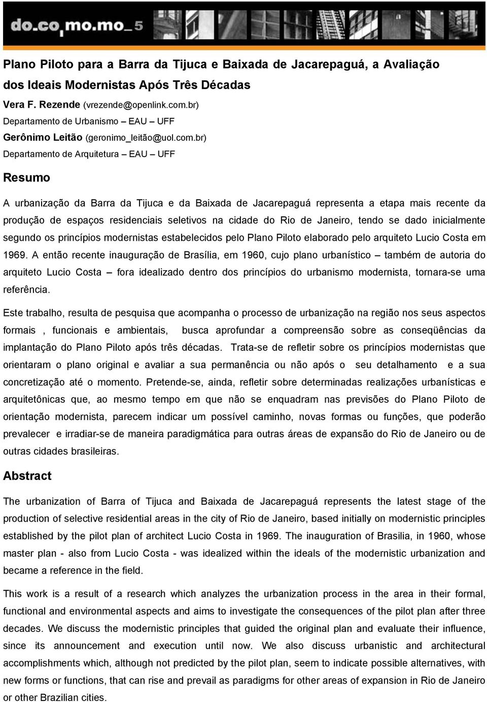 br) Departamento de Arquitetura EAU UFF Resumo A urbanização da Barra da Tijuca e da Baixada de Jacarepaguá representa a etapa mais recente da produção de espaços residenciais seletivos na cidade do