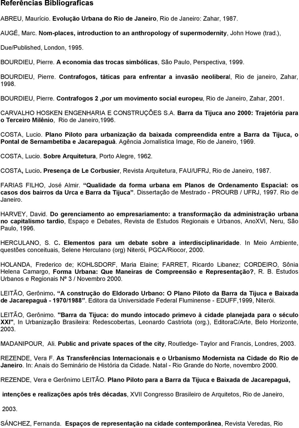 BOURDIEU, Pierre. Contrafogos 2,por um movimento social europeu, Rio de Janeiro, Zahar, 2001. CARVALHO HOSKEN ENGENHARIA E CONSTRUÇÕES S.A. Barra da Tijuca ano 2000: Trajetória para o Terceiro Milênio, Rio de Janeiro,1996.