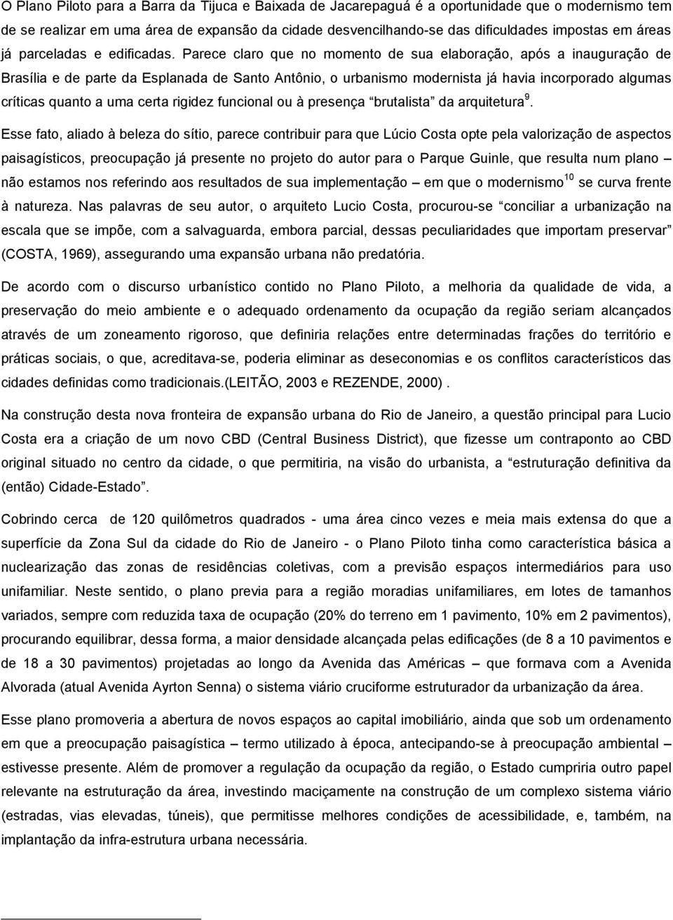 Parece claro que no momento de sua elaboração, após a inauguração de Brasília e de parte da Esplanada de Santo Antônio, o urbanismo modernista já havia incorporado algumas críticas quanto a uma certa