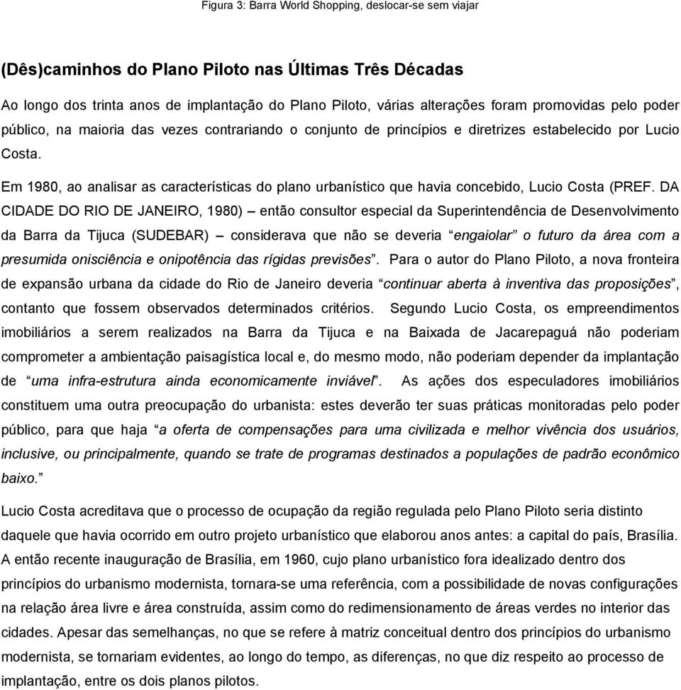 Em 1980, ao analisar as características do plano urbanístico que havia concebido, Lucio Costa (PREF.