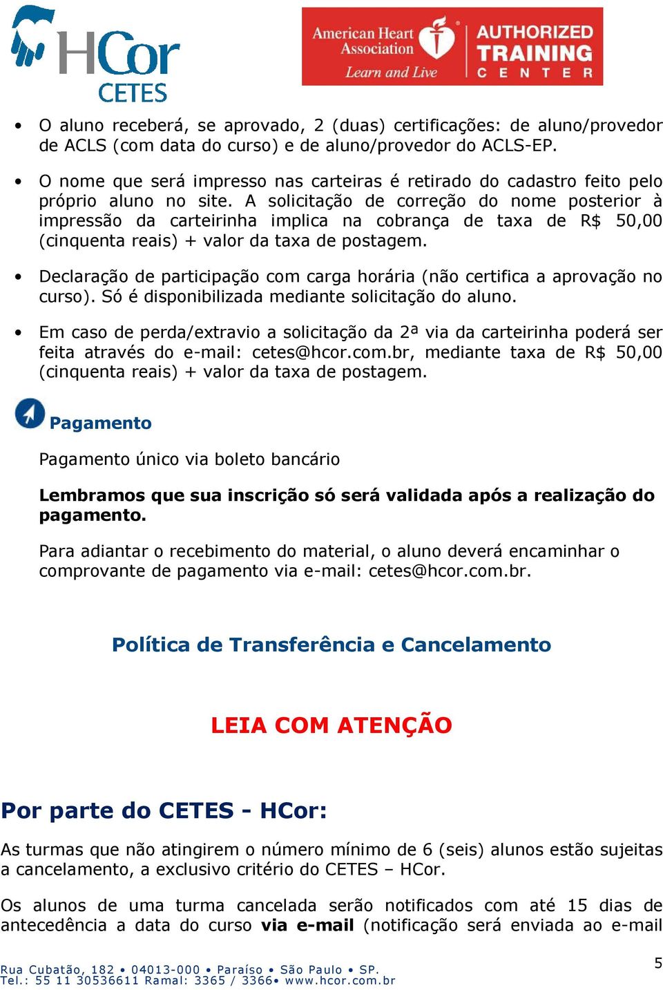 A solicitação de correção do nome posterior à impressão da carteirinha implica na cobrança de taxa de R$ 50,00 (cinquenta reais) + valor da taxa de postagem.