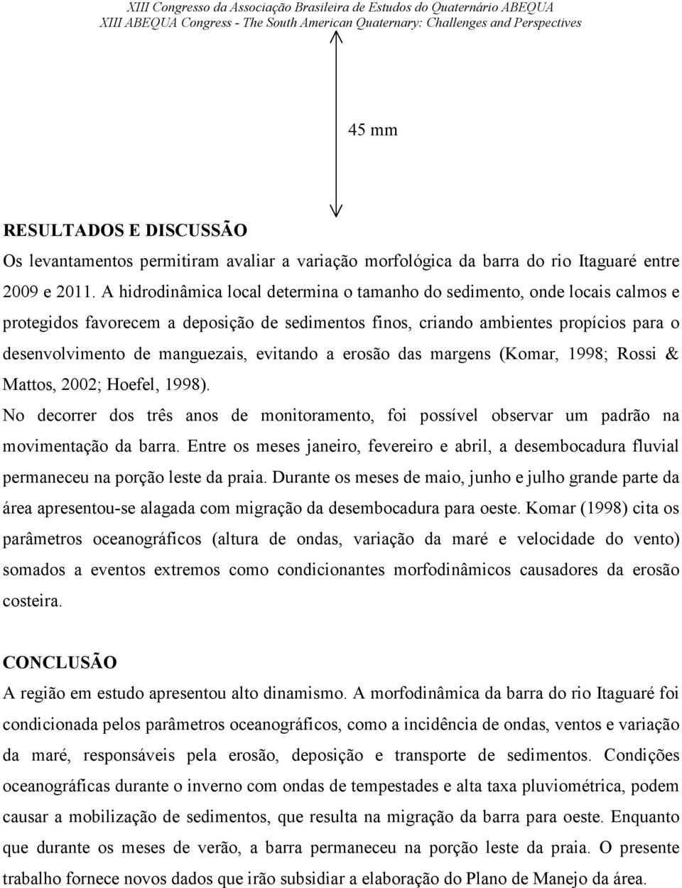 evitando a erosão das margens (Komar, 1998; Rossi & Mattos, 2002; Hoefel, 1998). No decorrer dos três anos de monitoramento, foi possível observar um padrão na movimentação da barra.