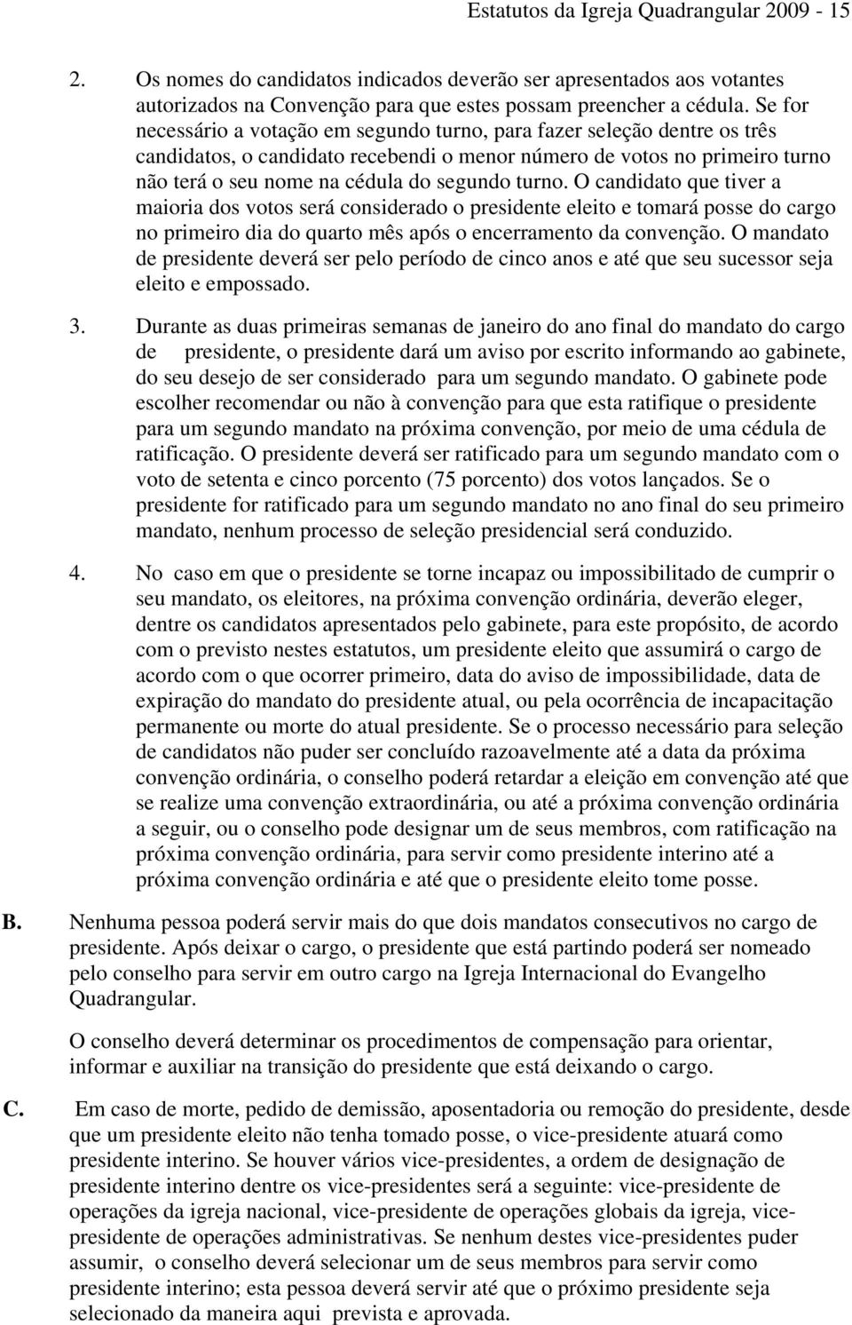 turno. O candidato que tiver a maioria dos votos será considerado o presidente eleito e tomará posse do cargo no primeiro dia do quarto mês após o encerramento da convenção.