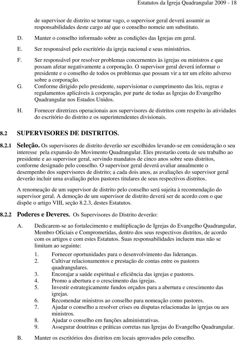 Ser responsável por resolver problemas concernentes às igrejas ou ministros e que possam afetar negativamente a corporação.