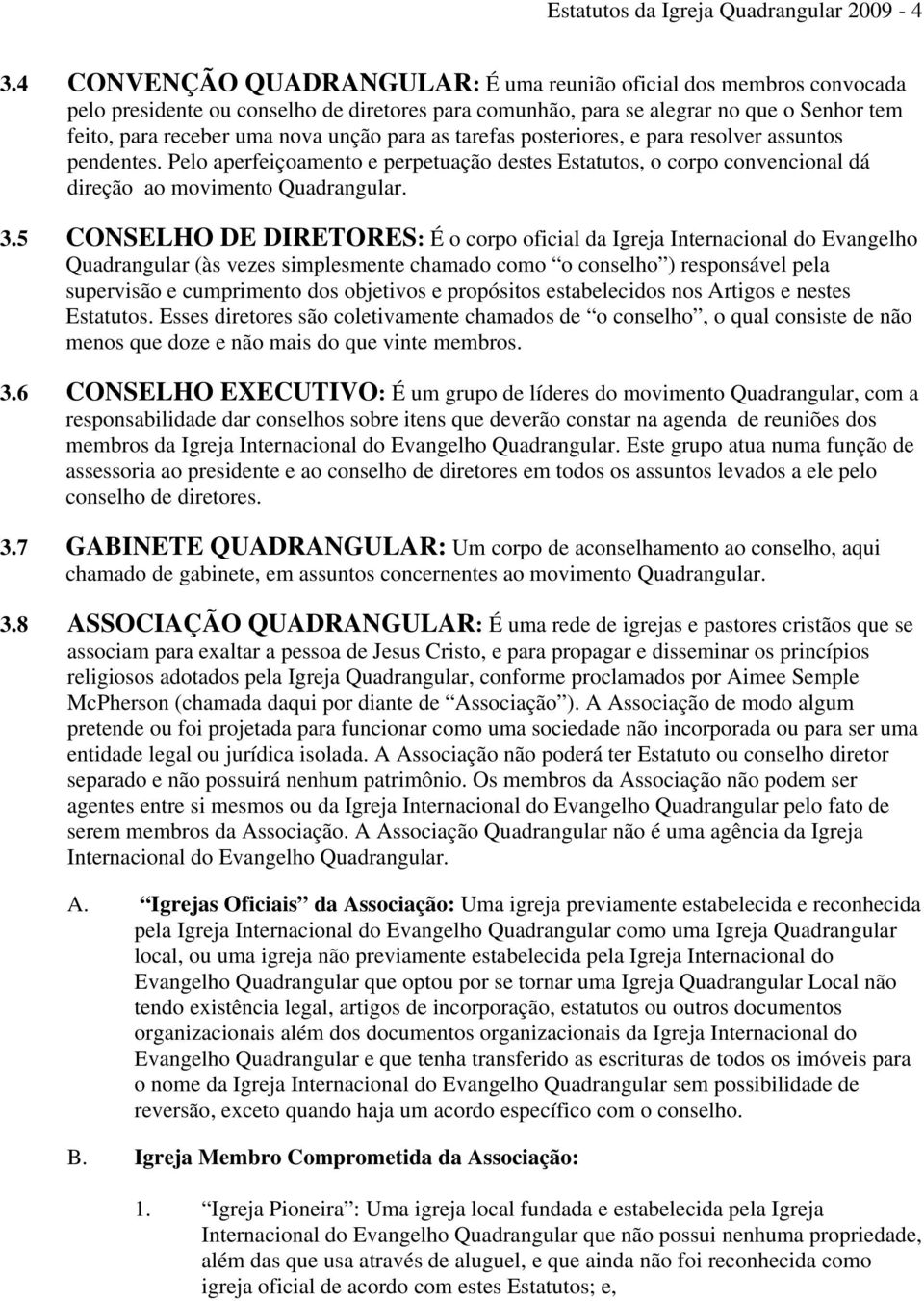 para as tarefas posteriores, e para resolver assuntos pendentes. Pelo aperfeiçoamento e perpetuação destes Estatutos, o corpo convencional dá direção ao movimento Quadrangular. 3.