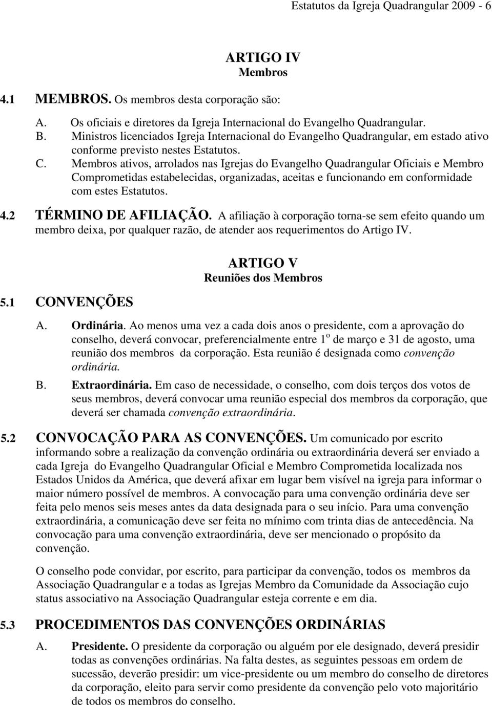 Membros ativos, arrolados nas Igrejas do Evangelho Quadrangular Oficiais e Membro Comprometidas estabelecidas, organizadas, aceitas e funcionando em conformidade com estes Estatutos. 4.