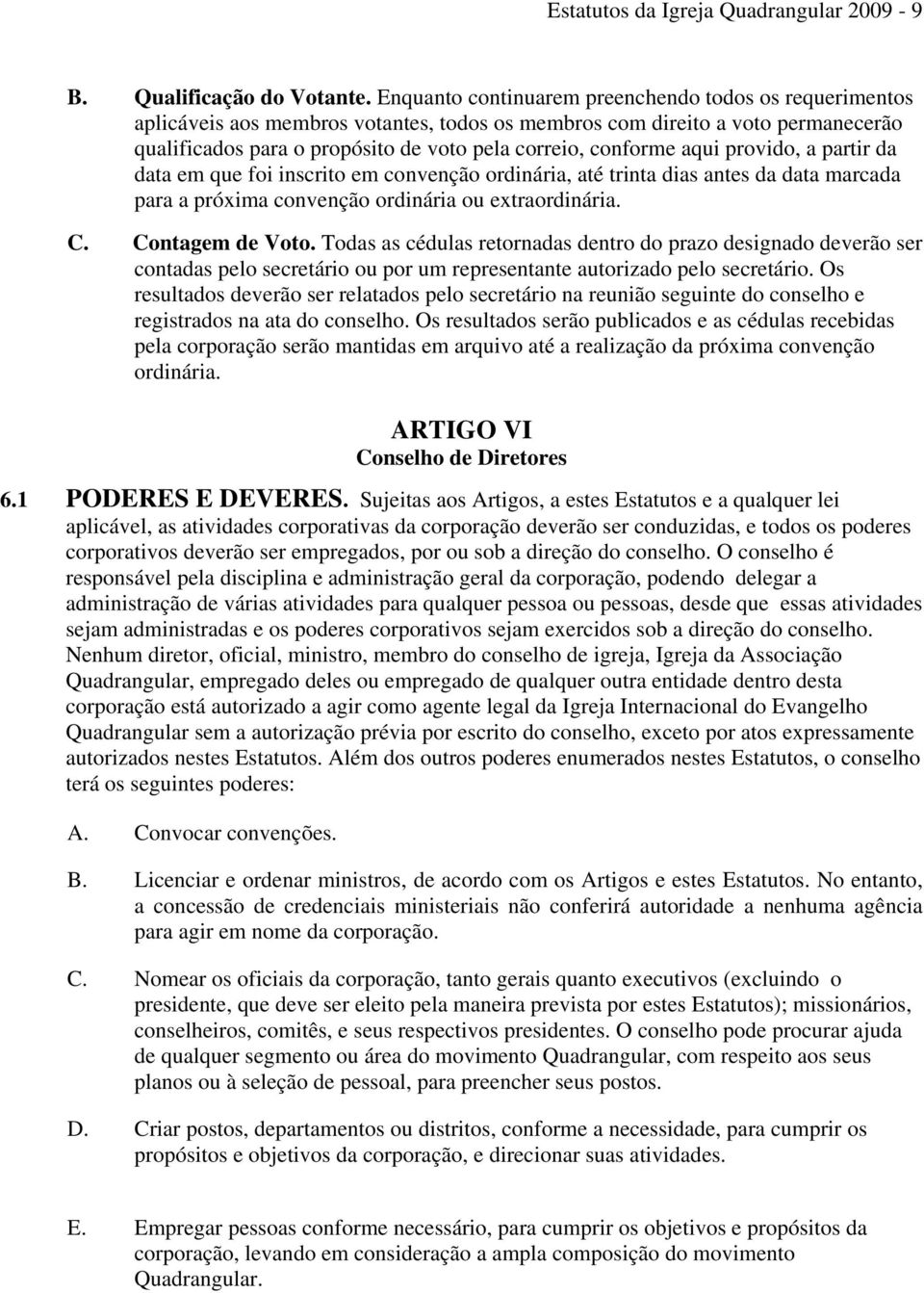 aqui provido, a partir da data em que foi inscrito em convenção ordinária, até trinta dias antes da data marcada para a próxima convenção ordinária ou extraordinária. C. Contagem de Voto.