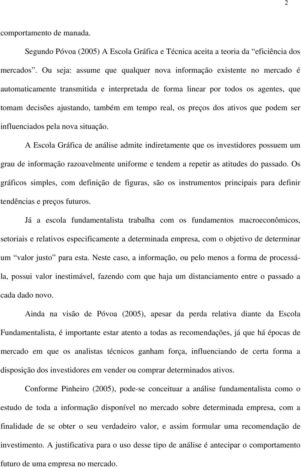 real, os preços dos ativos que podem ser influenciados pela nova situação.