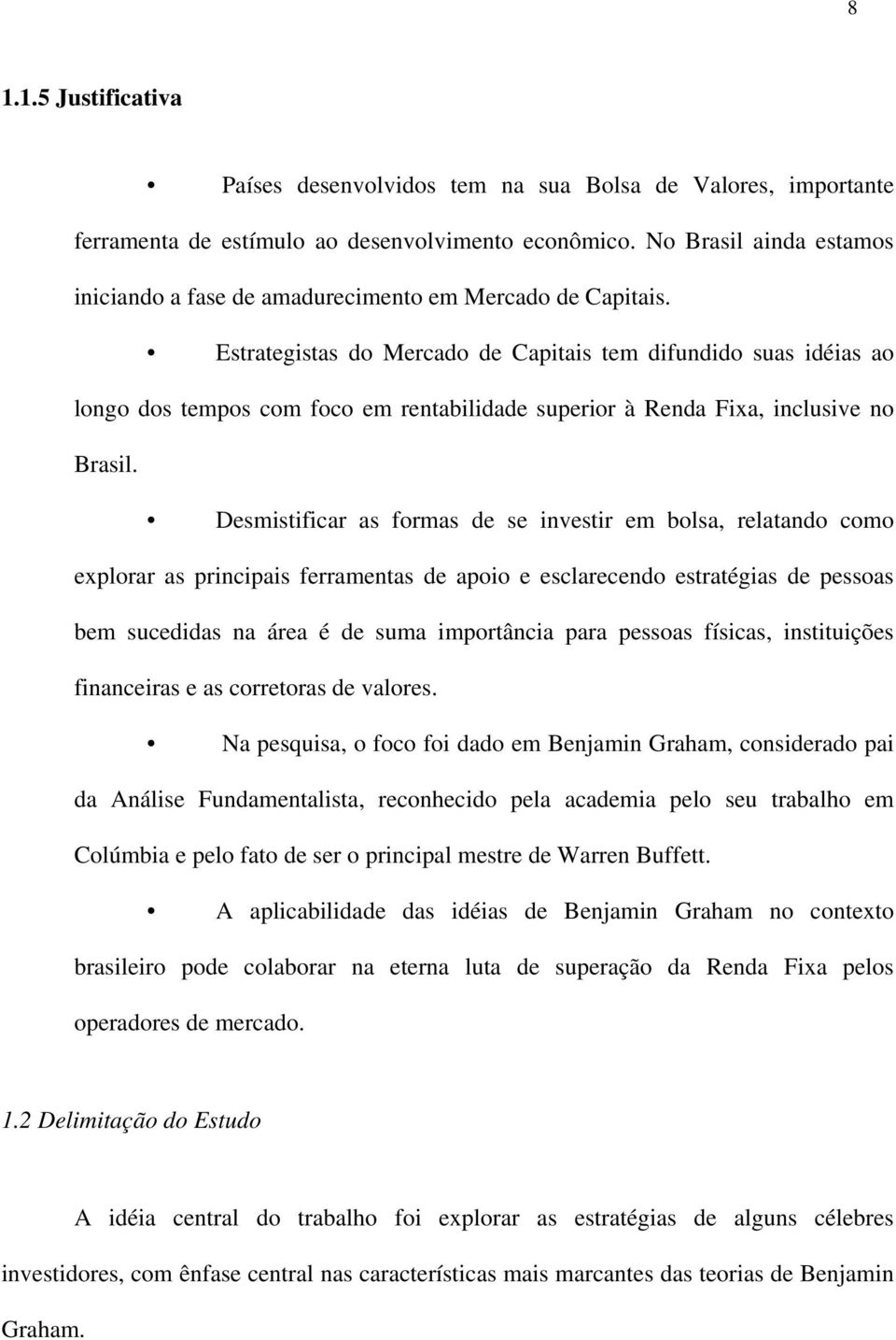 Estrategistas do Mercado de Capitais tem difundido suas idéias ao longo dos tempos com foco em rentabilidade superior à Renda Fixa, inclusive no Brasil.