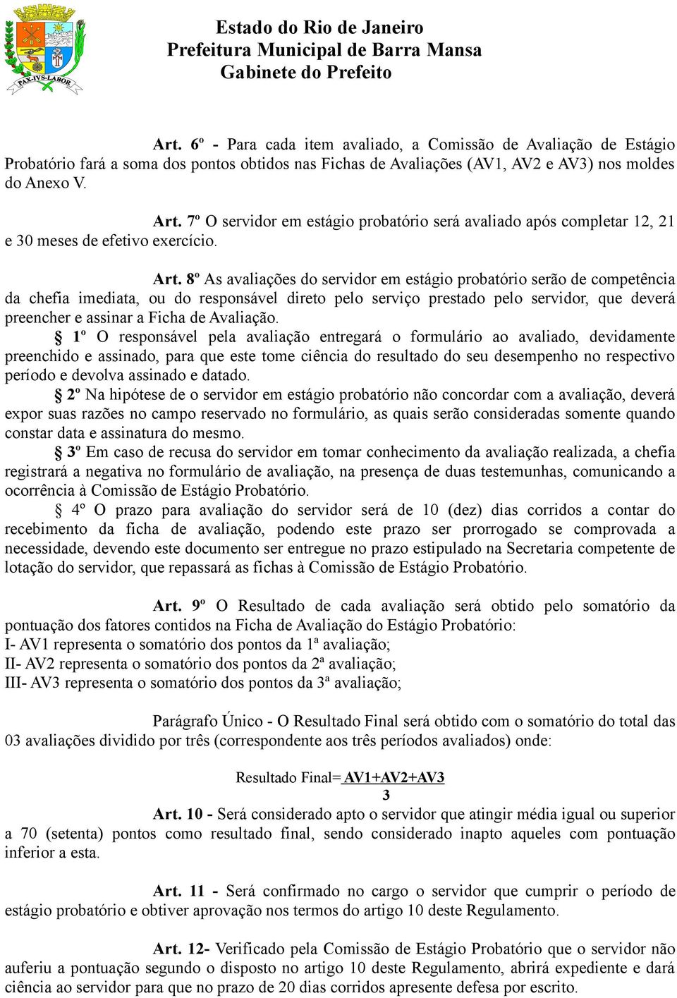 8º As avaliações do servidor em estágio probatório serão de competência da chefia imediata, ou do responsável direto pelo serviço prestado pelo servidor, que deverá preencher e assinar a Ficha de