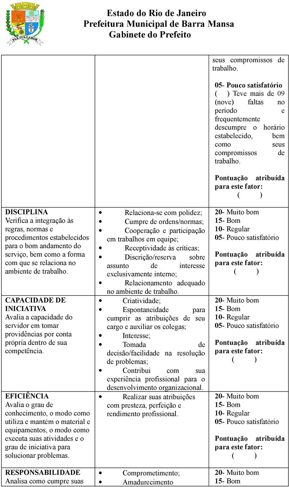 ambiente de trabalho. CAPACIDADE DE INICIATIVA Avalia a capacidade do servidor em tomar providências por conta própria dentro de sua competência.