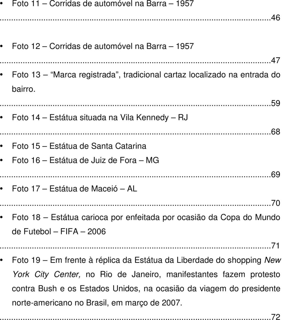 ..68 Foto 15 Estátua de Santa Catarina Foto 16 Estátua de Juiz de Fora MG...69 Foto 17 Estátua de Maceió AL.