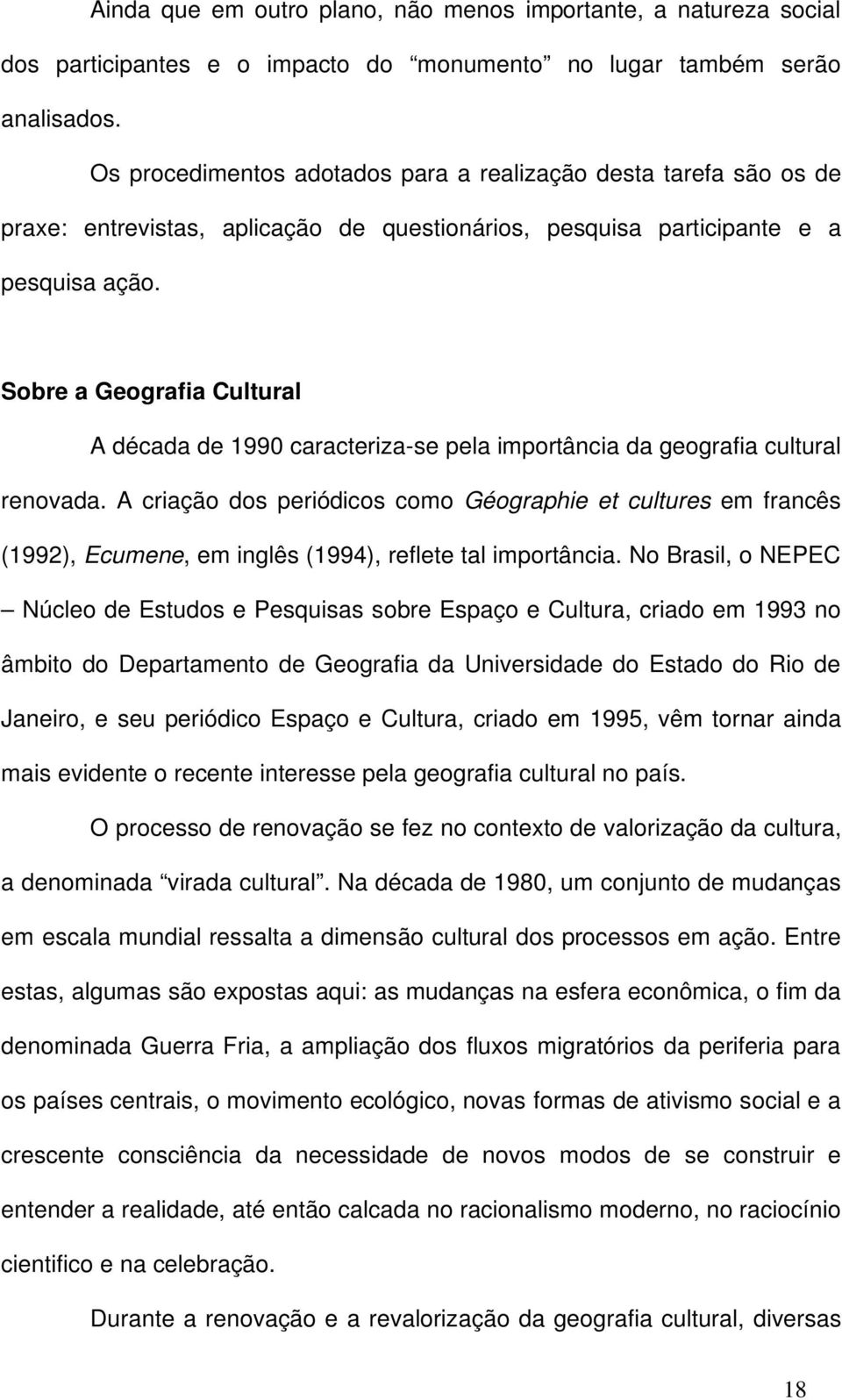 Sobre a Geografia Cultural A década de 1990 caracteriza-se pela importância da geografia cultural renovada.