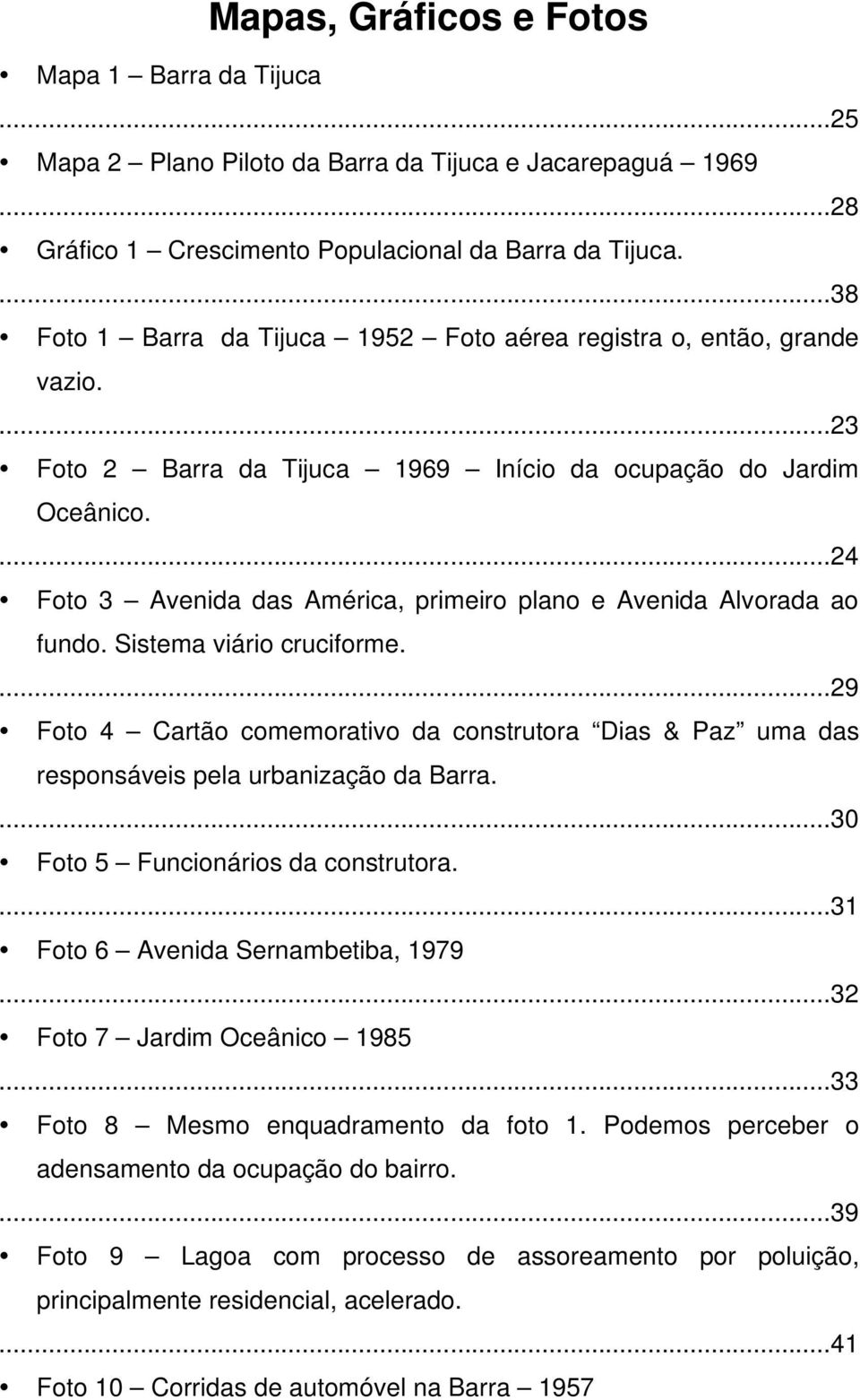 ...24 Foto 3 Avenida das América, primeiro plano e Avenida Alvorada ao fundo. Sistema viário cruciforme.