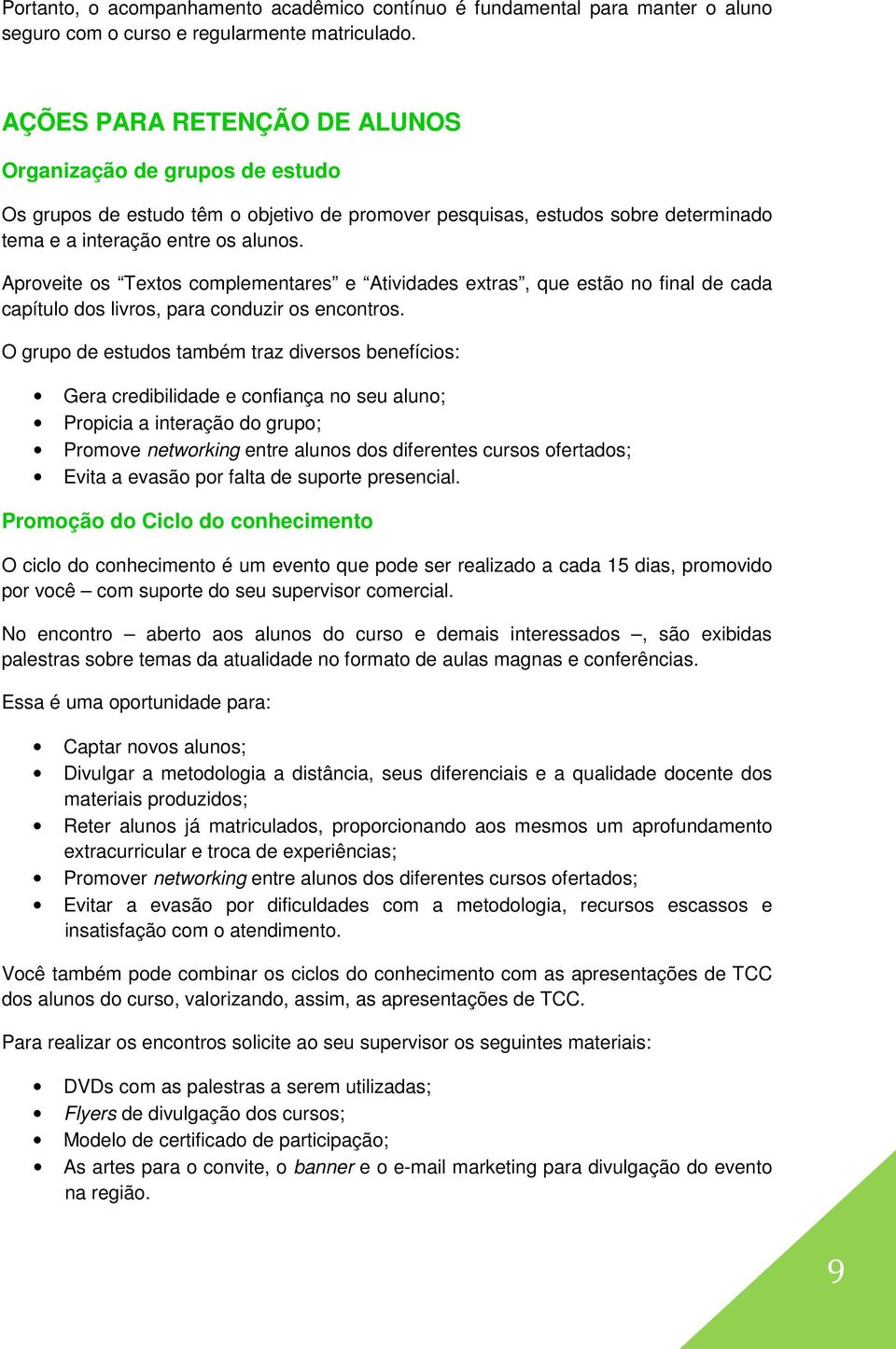 Aproveite os Textos complementares e Atividades extras, que estão no final de cada capítulo dos livros, para conduzir os encontros.