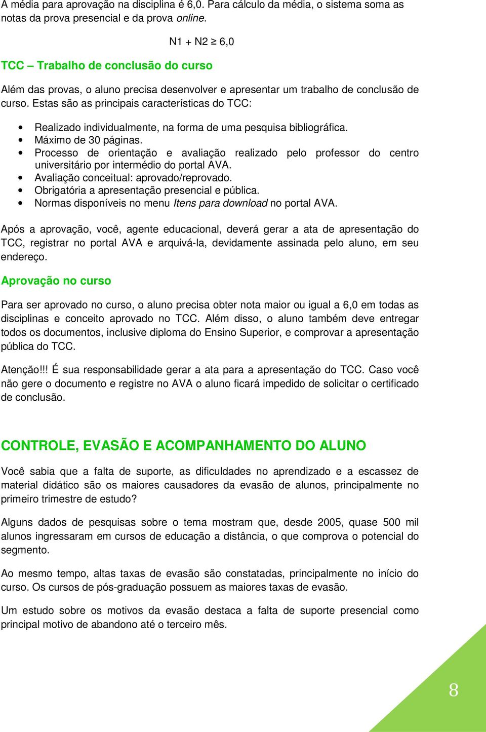 Estas são as principais características do TCC: Realizado individualmente, na forma de uma pesquisa bibliográfica. Máximo de 30 páginas.