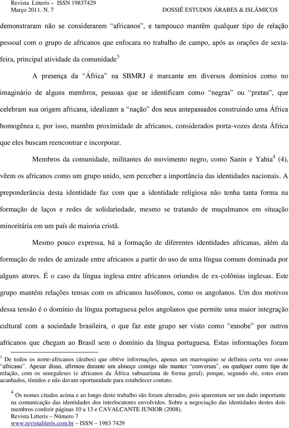 africana, idealizam a nação dos seus antepassados construindo uma África homogênea e, por isso, mantêm proximidade de africanos, considerados porta-vozes desta África que eles buscam reencontrar e