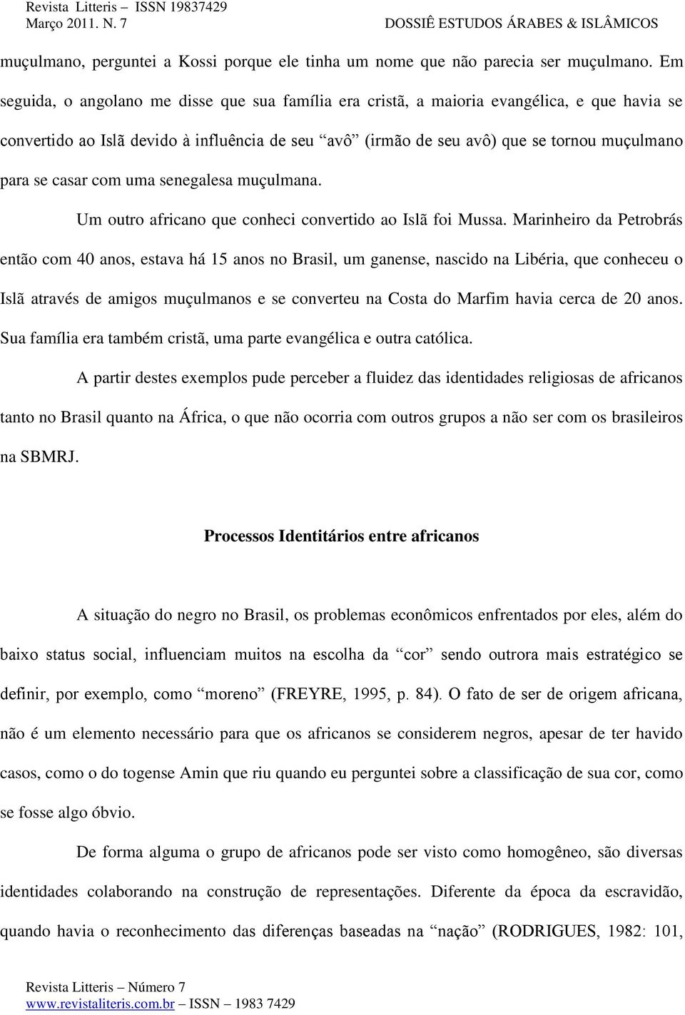 casar com uma senegalesa muçulmana. Um outro africano que conheci convertido ao Islã foi Mussa.