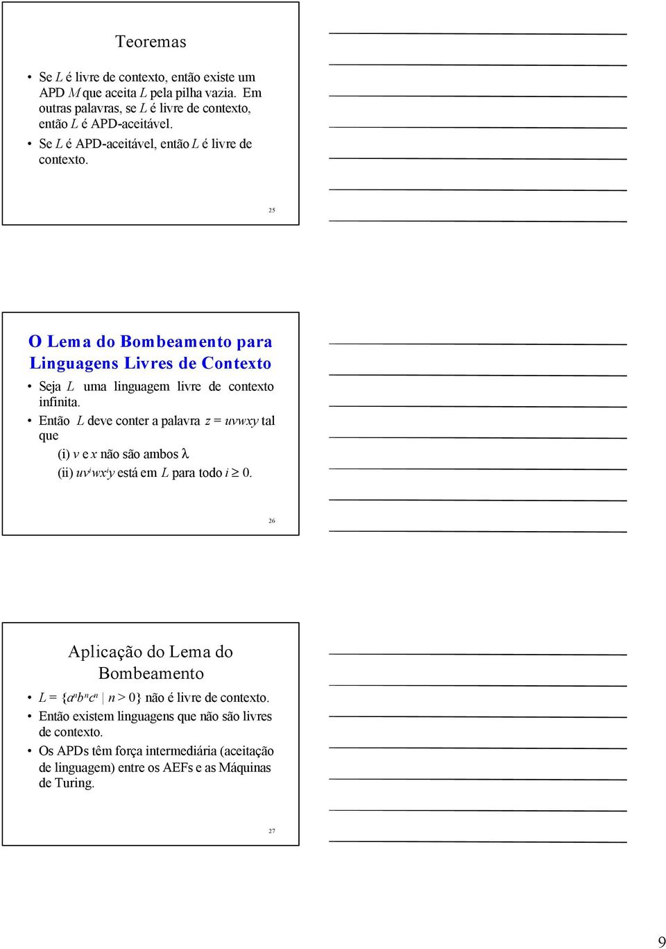 Então L deve conter a palavra z = uvwxy tal que (i) v e x não são ambos λ (ii) uv i wx i y está em L para todo i 0.