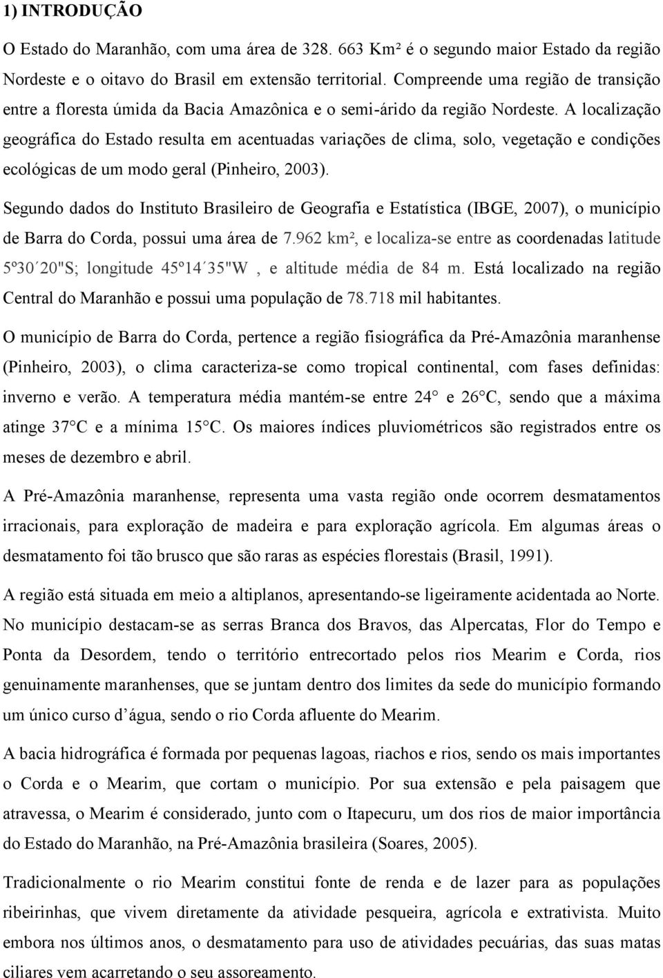 A localização geográfica do Estado resulta em acentuadas variações de clima, solo, vegetação e condições ecológicas de um modo geral (Pinheiro, 2003).