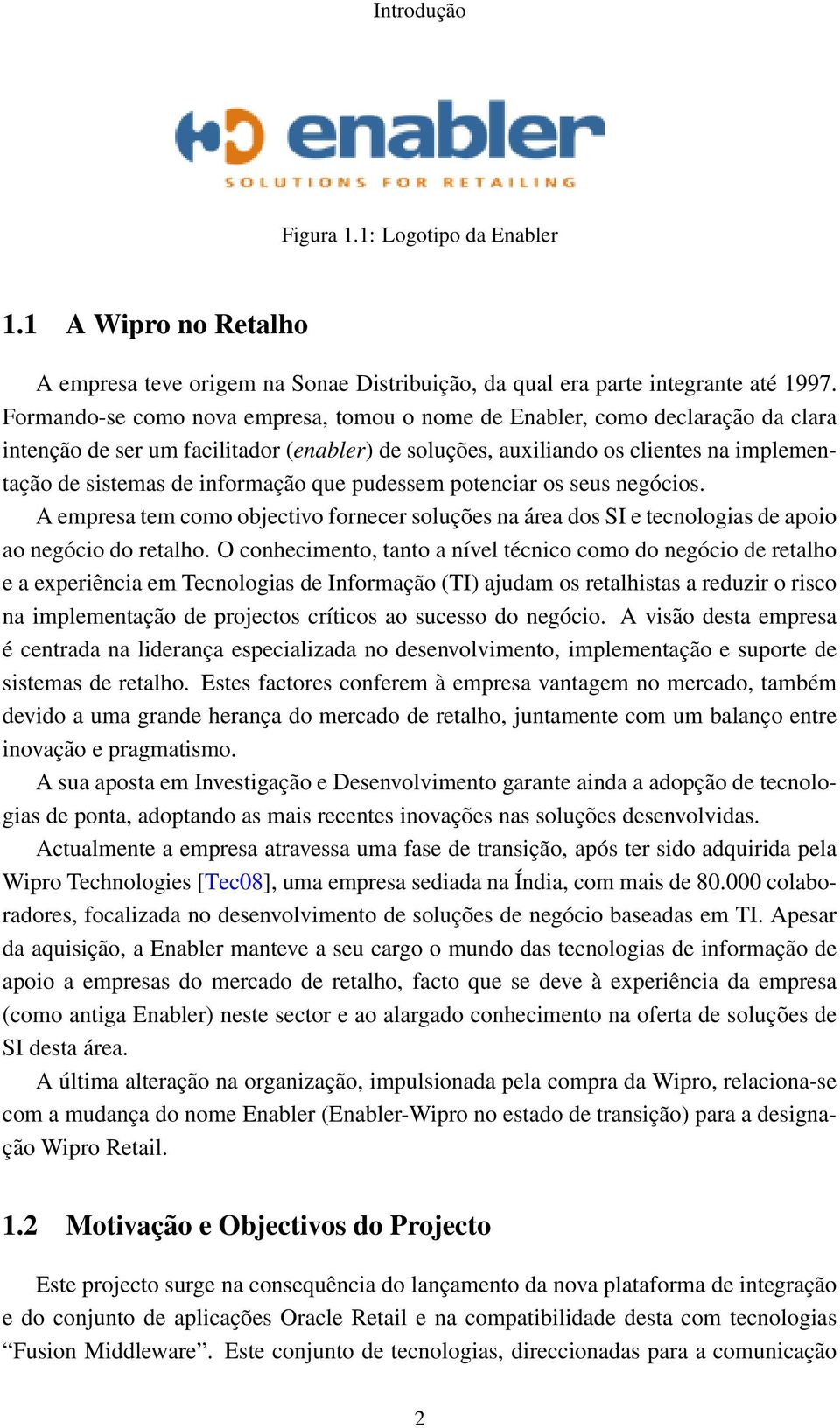 informação que pudessem potenciar os seus negócios. A empresa tem como objectivo fornecer soluções na área dos SI e tecnologias de apoio ao negócio do retalho.