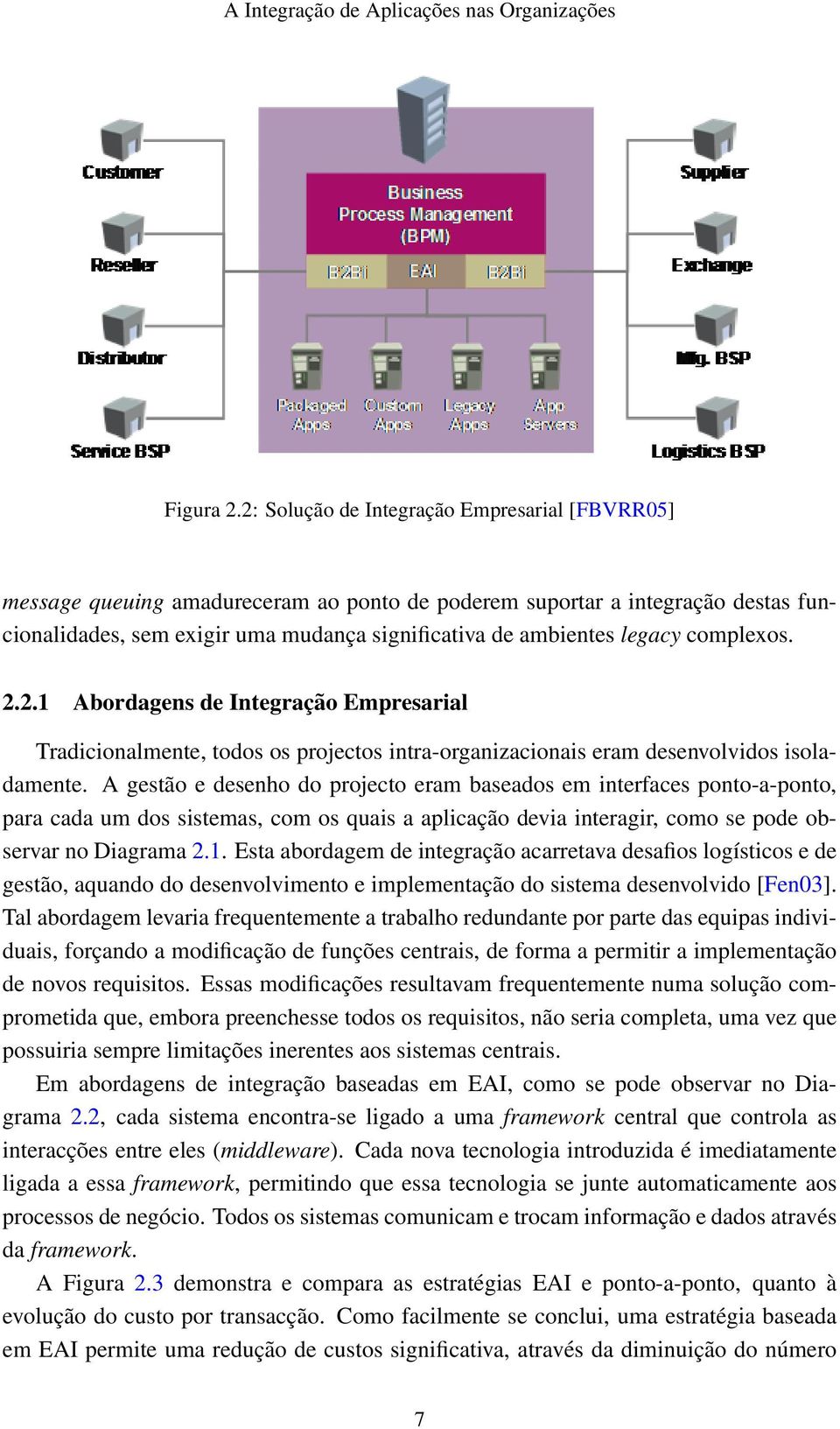 complexos. 2.2.1 Abordagens de Integração Empresarial Tradicionalmente, todos os projectos intra-organizacionais eram desenvolvidos isoladamente.