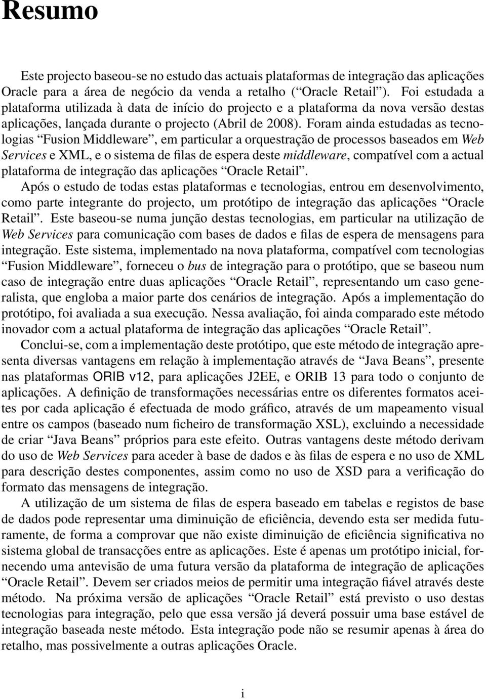 Foram ainda estudadas as tecnologias Fusion Middleware, em particular a orquestração de processos baseados em Web Services e XML, e o sistema de filas de espera deste middleware, compatível com a