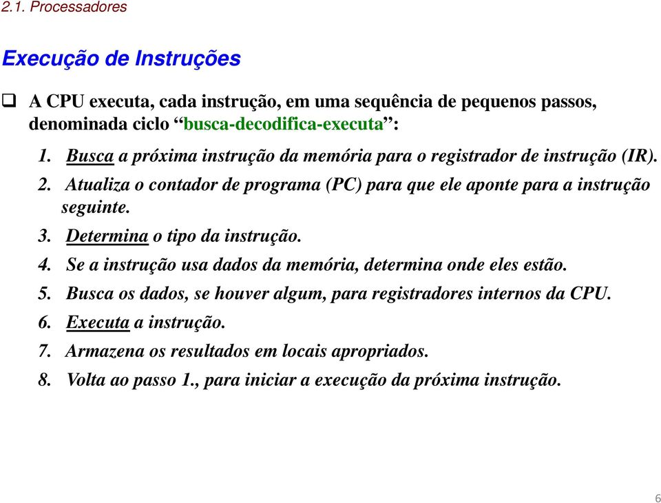 Atualiza o contador de programa (PC) para que ele aponte para a instrução seguinte. 3. Determina o tipo da instrução. 4.