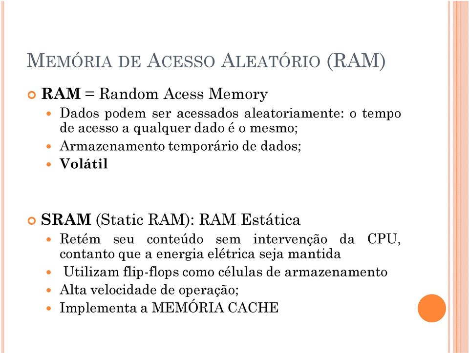 RAM): RAM Estática Retém seu conteúdo sem intervenção da CPU, contanto que a energia elétrica seja