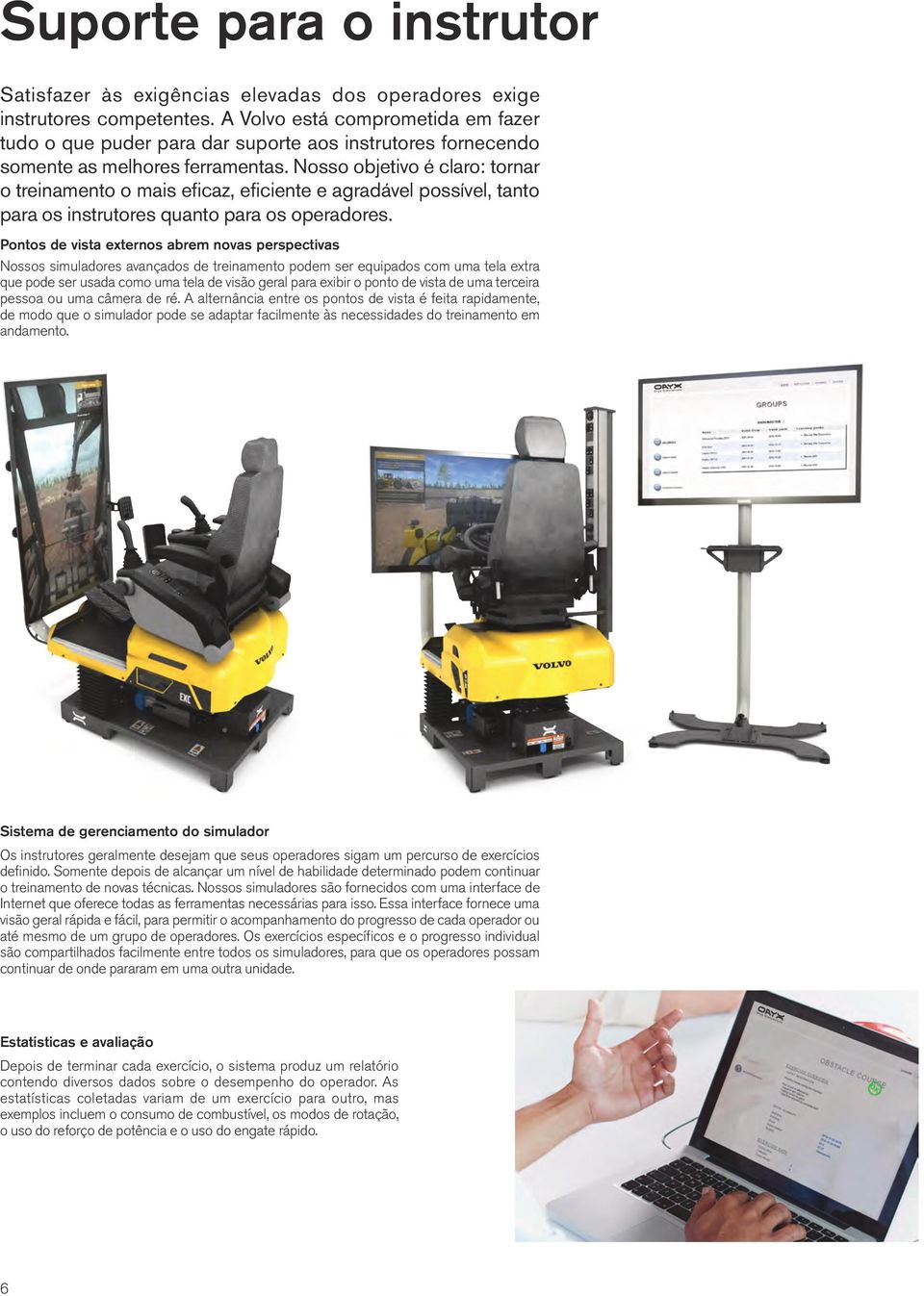 Nosso objetivo é claro: tornar o treinamento o mais eficaz, eficiente e agradável possível, tanto para os instrutores quanto para os operadores.