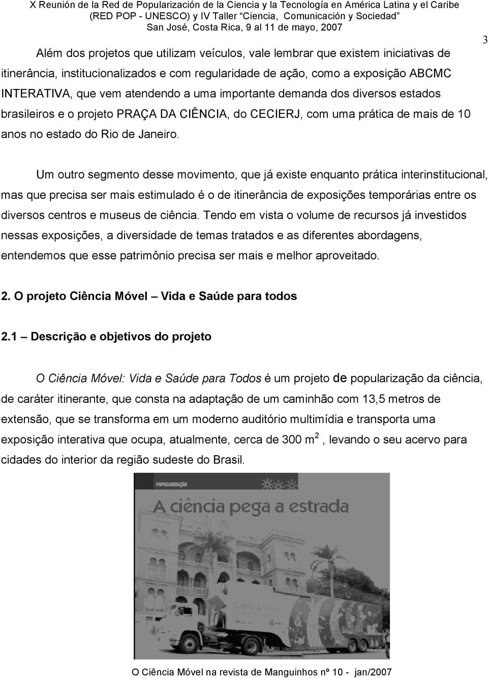 3 Um outro segmento desse movimento, que já existe enquanto prática interinstitucional, mas que precisa ser mais estimulado é o de itinerância de exposições temporárias entre os diversos centros e