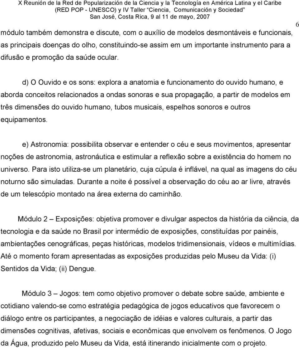 6 d) O Ouvido e os sons: explora a anatomia e funcionamento do ouvido humano, e aborda conceitos relacionados a ondas sonoras e sua propagação, a partir de modelos em três dimensões do ouvido humano,