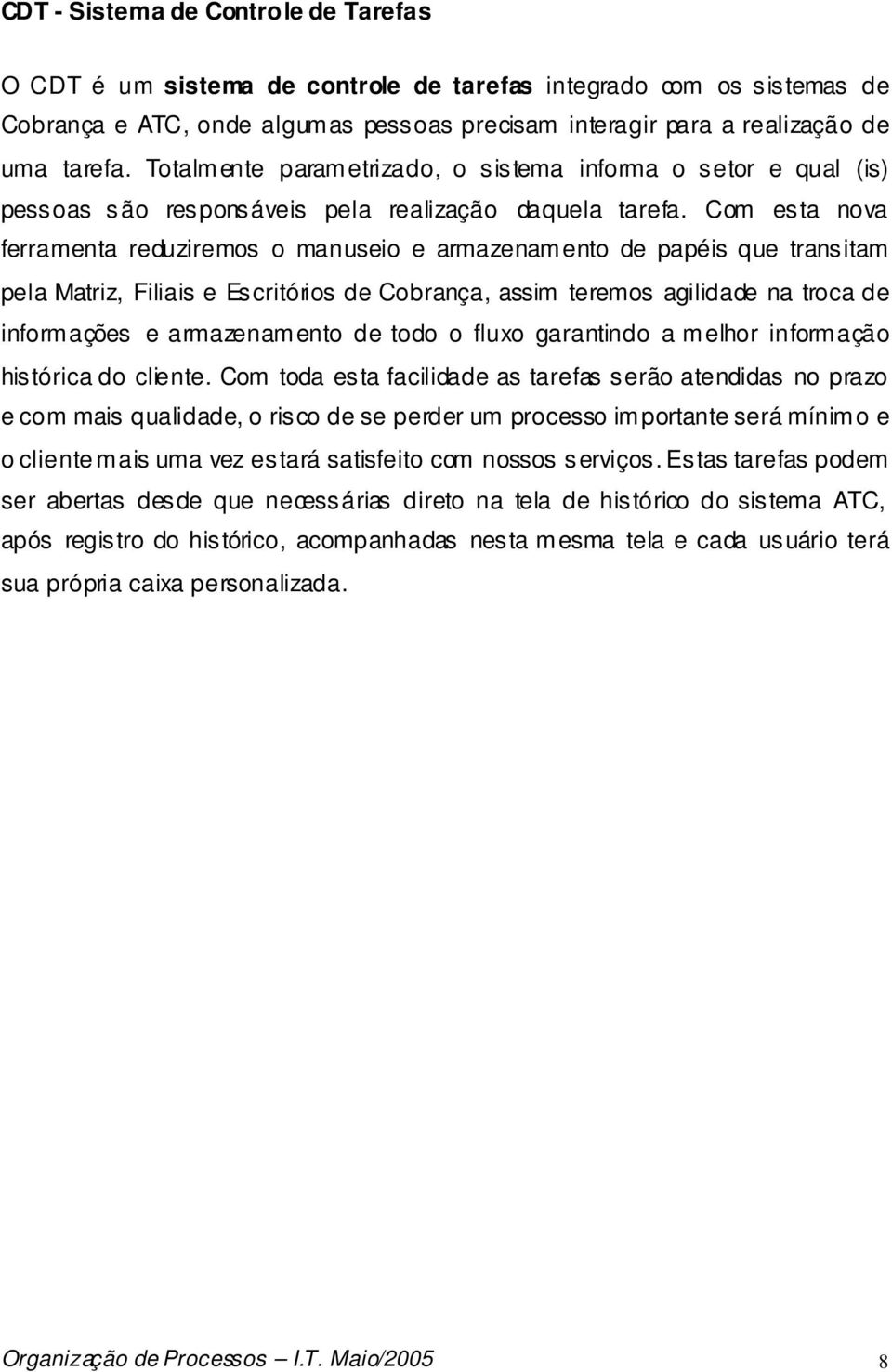 Com esta nova ferramenta reduziremos o manuseio e armazenamento de papéis que transitam pela Matriz, Filiais e Escritórios de Cobrança, assim teremos agilidade na troca de informações e armazenamento