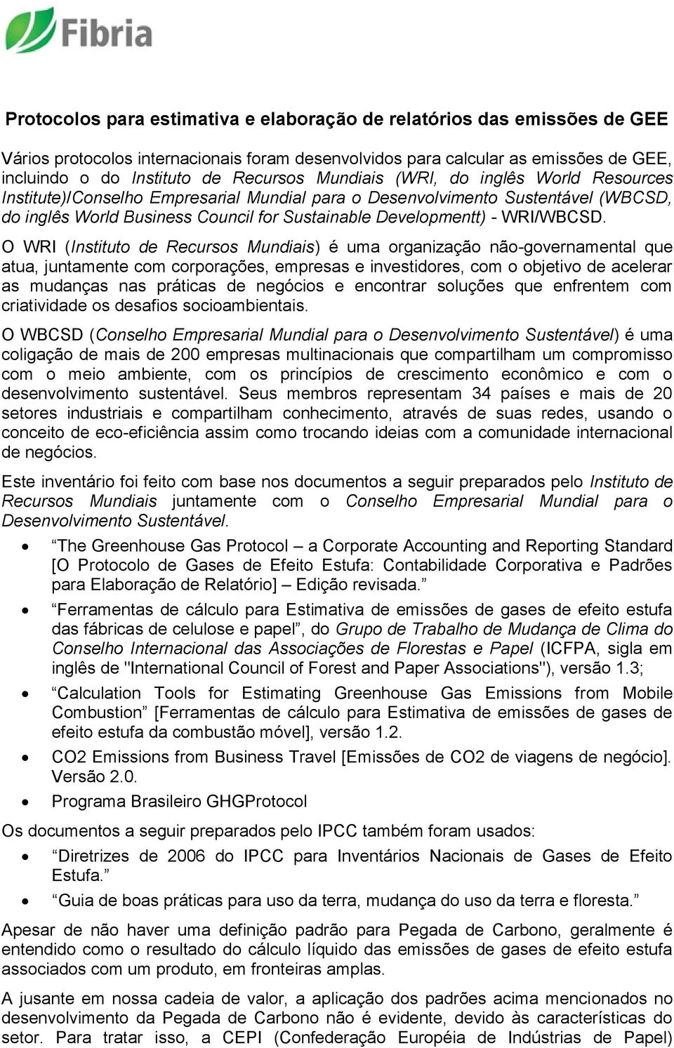 O WRI (Instituto de Recursos Mundiais) é uma organização não-governamental que atua, juntamente com corporações, empresas e investidores, com o objetivo de acelerar as mudanças nas práticas de