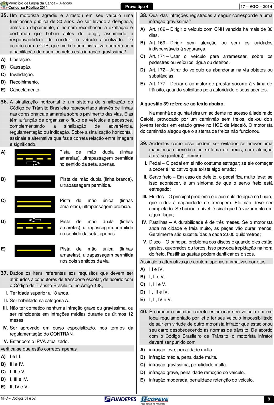 De acordo com o CTB, que medida administrativa ocorrerá com a habilitação de quem cometeu esta infração gravíssima? A) Liberação. B) Cassação. C) Invalidação. D) Recolhimento. E) Cancelamento. 36.