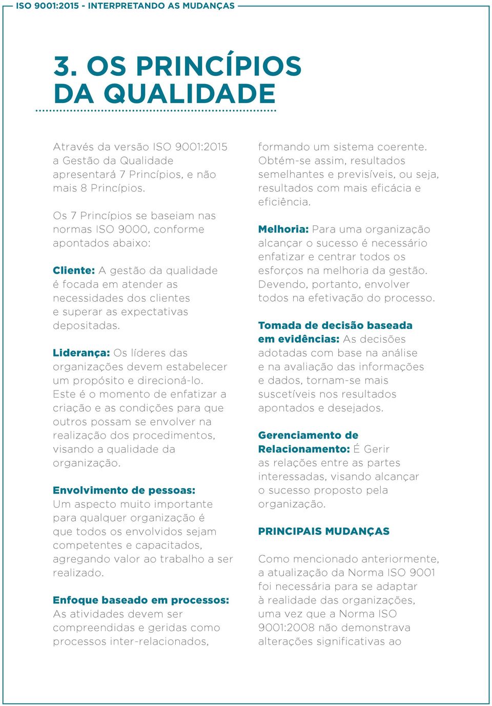 Liderança: Os líderes das organizações devem estabelecer um propósito e direcioná-lo.