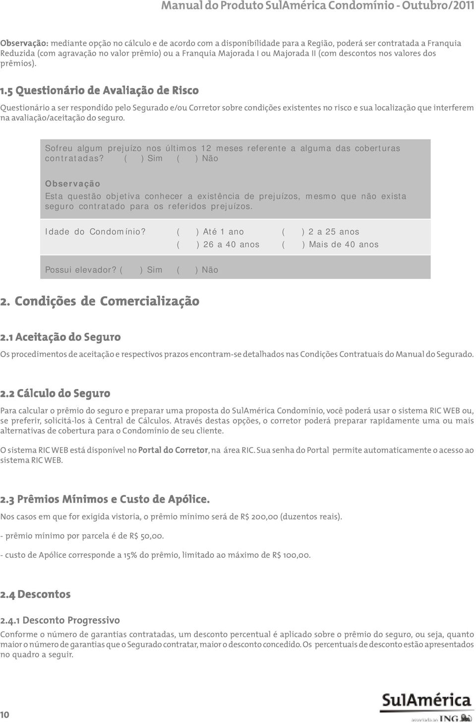 5 Questionário de Avaliação de Risco Questionário a ser respondido pelo Segurado e/ou Corretor sobre condições existentes no risco e sua localização que interferem na avaliação/aceitação do seguro.