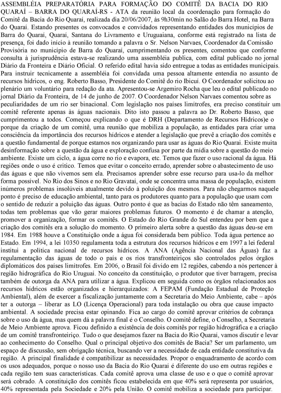 Estando presentes os convocados e convidados representando entidades dos municípios de Barra do Quaraí, Quaraí, Santana do Livramento e Uruguaiana, conforme está registrado na lista de presença, foi