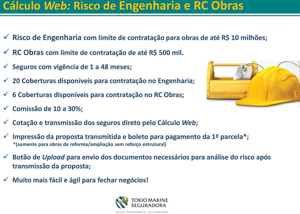 30%; Cotação e transmissão dos seguros direto pelo Cálculo Web; Impressão da proposta transmitida e boleto para pagamento da 1ª parcela*; *(somente para obras de